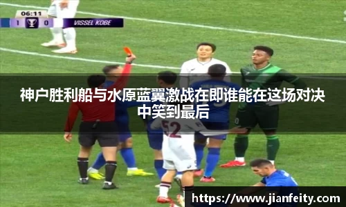 神户胜利船与水原蓝翼激战在即谁能在这场对决中笑到最后